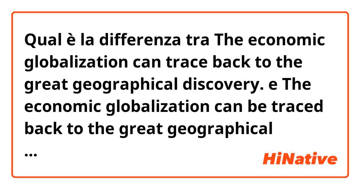 Qual è la differenza tra  The economic globalization can trace back to the great geographical discovery.  e The economic globalization can be traced back to the great geographical discovery.  ?