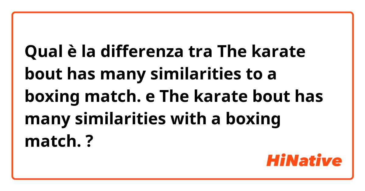 Qual è la differenza tra  The karate bout has many similarities to a boxing match. e The karate bout has many similarities with a boxing match.  ?