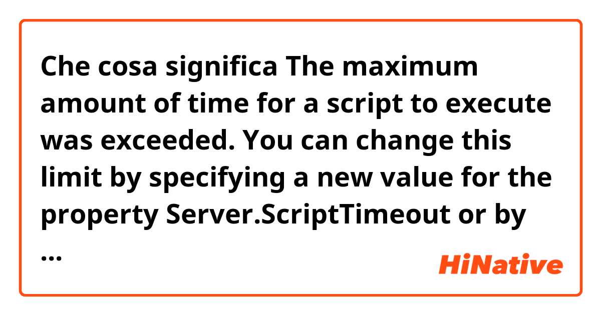 Che cosa significa The maximum amount of time for a script to execute was exceeded. You can change this limit by specifying a new value for the property Server.ScriptTimeout or by changing the value in the IIS administration tools.?