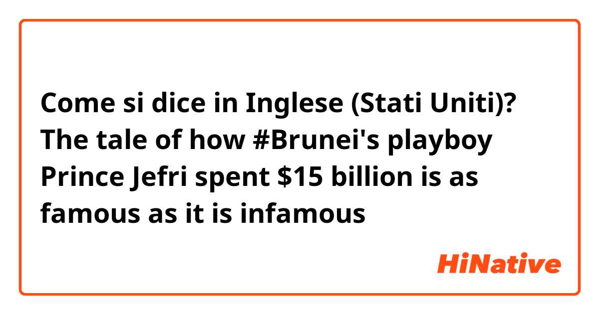 Come si dice in Inglese (Stati Uniti)? The tale of how #Brunei's playboy Prince Jefri spent $15 billion is as famous as it is infamous 
