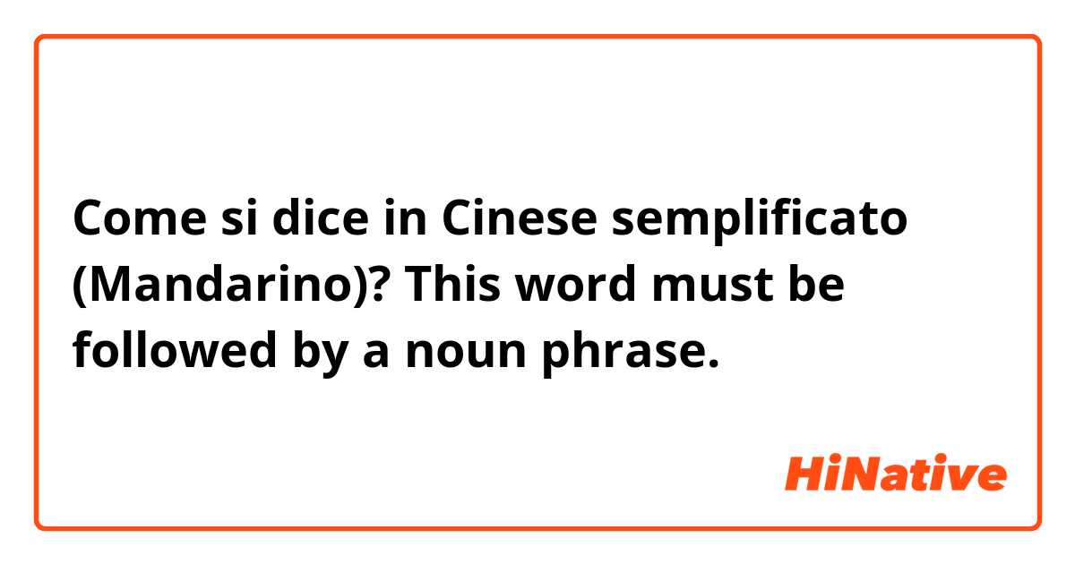 Come si dice in Cinese semplificato (Mandarino)? This word must be followed by a noun phrase. 