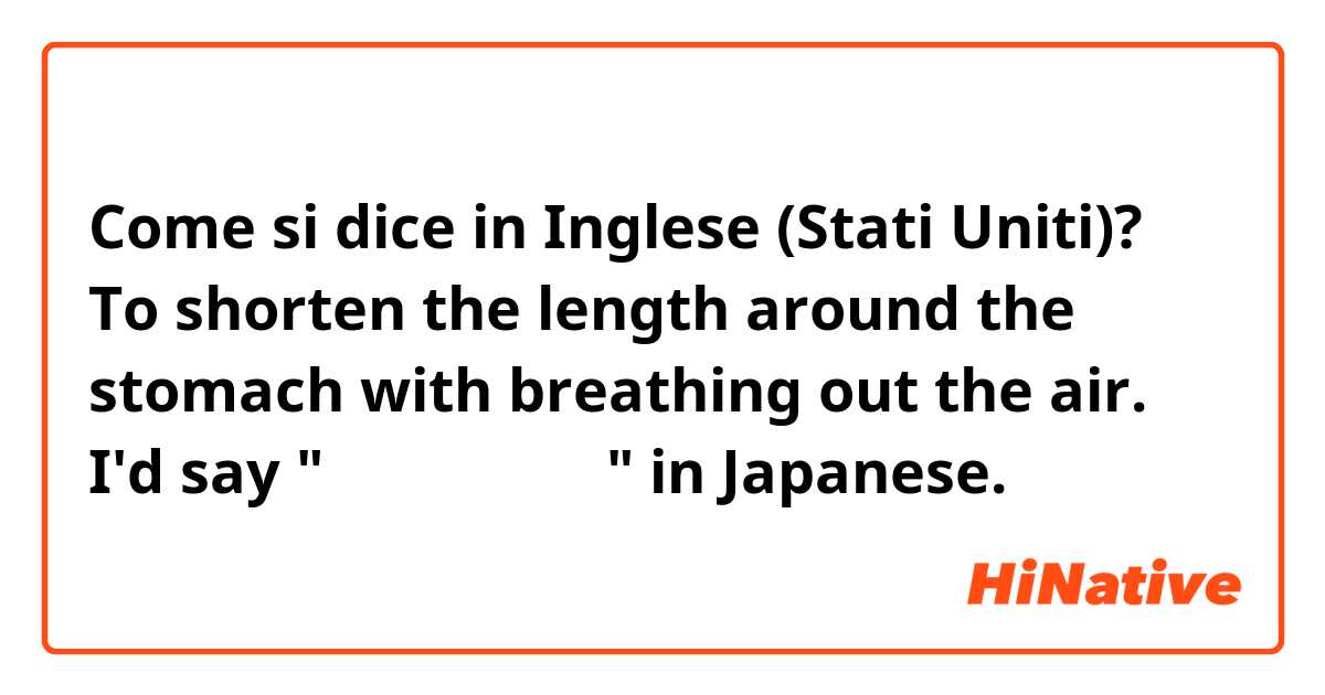 Come si dice in Inglese (Stati Uniti)? To shorten the length around the stomach with breathing out the air. 

I'd say "お腹をへこませる" in Japanese.