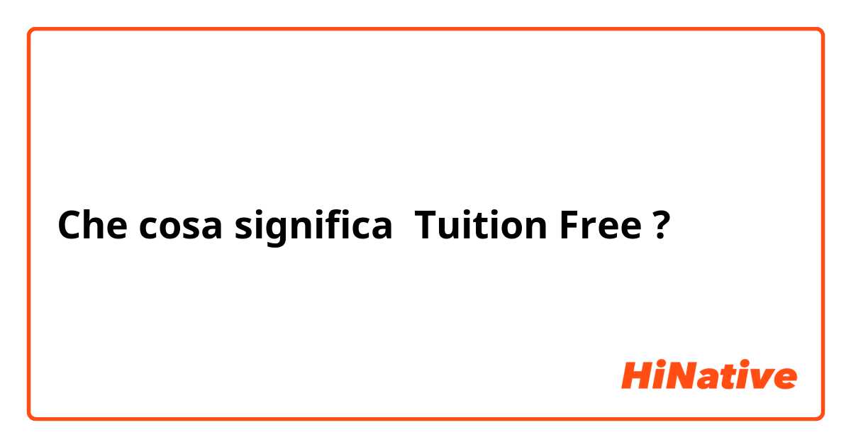 Che cosa significa Tuition Free?