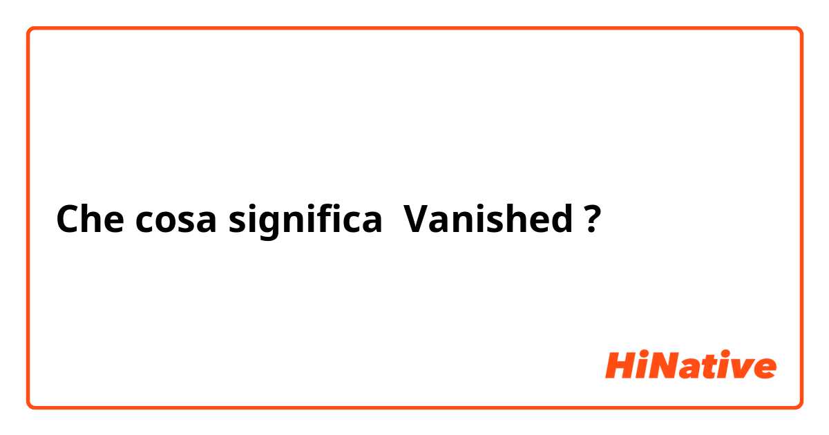 Che cosa significa Vanished?
