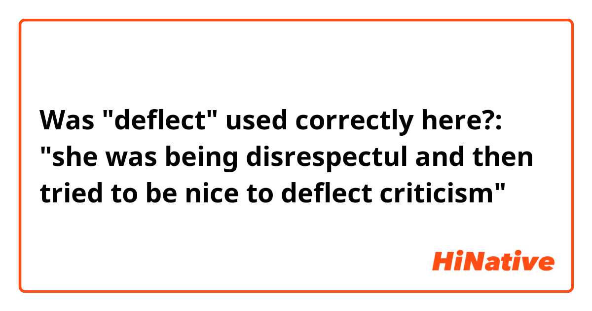 Was "deflect" used correctly here?: "she was being disrespectul and then tried to be nice to deflect criticism"