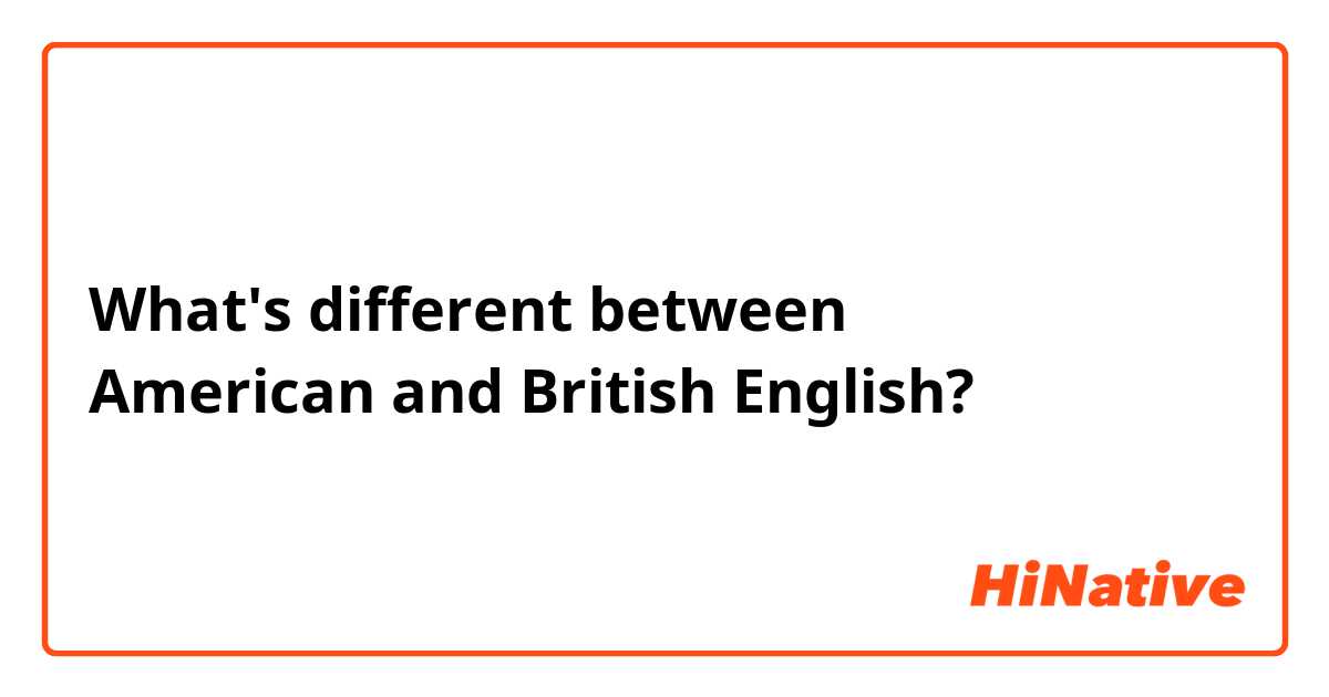 What's different between 
American and British English? 