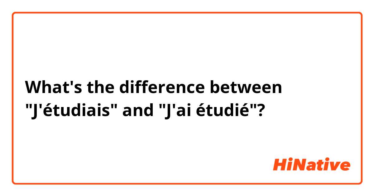 What's the difference between "J'étudiais" and "J'ai étudié"?