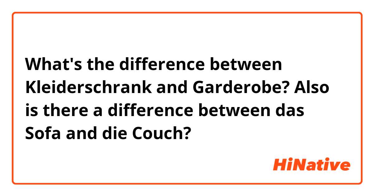 What's the difference between Kleiderschrank and Garderobe?
Also is there a difference between das Sofa and die Couch? 