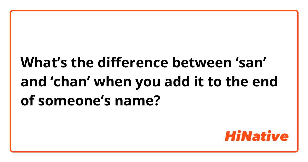 What’s the difference between ‘san’ and ‘chan’ when you add it to the end of someone’s name?