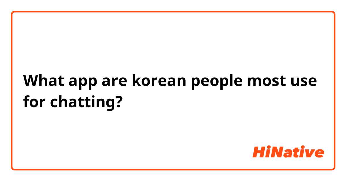 What app are korean people most use for chatting?