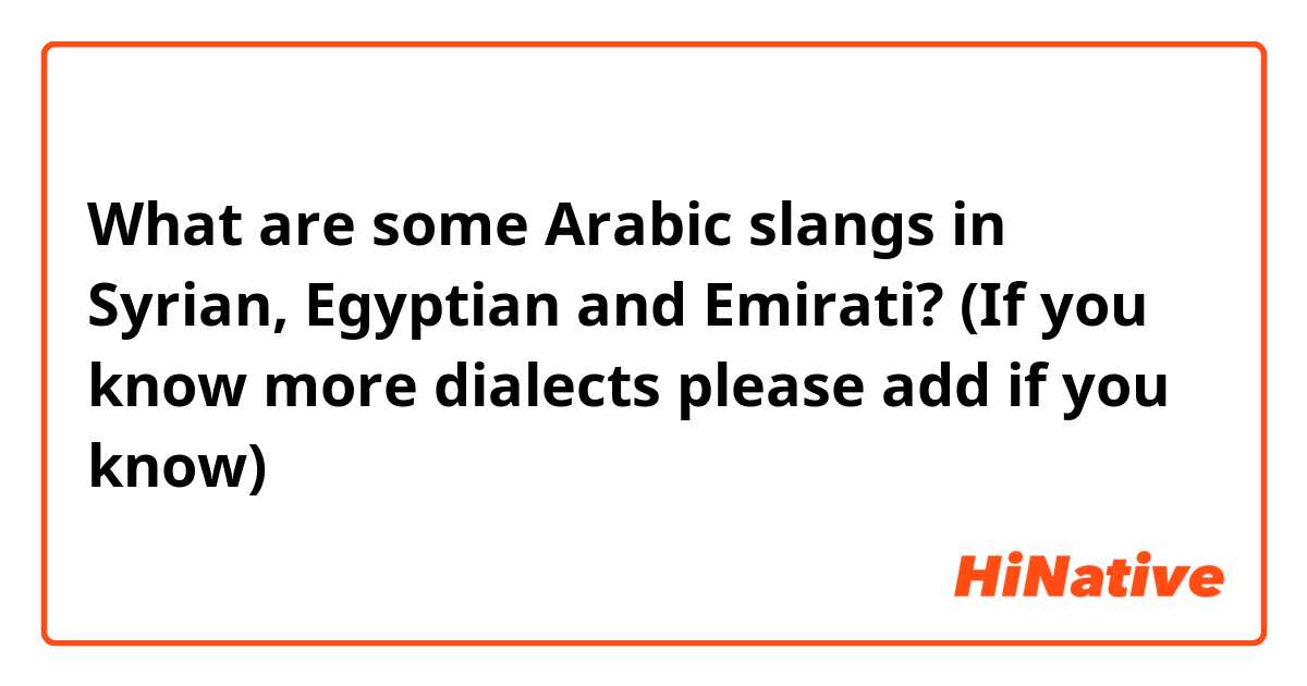 What are some Arabic slangs in Syrian, Egyptian and Emirati? (If you know more dialects please add if you know)