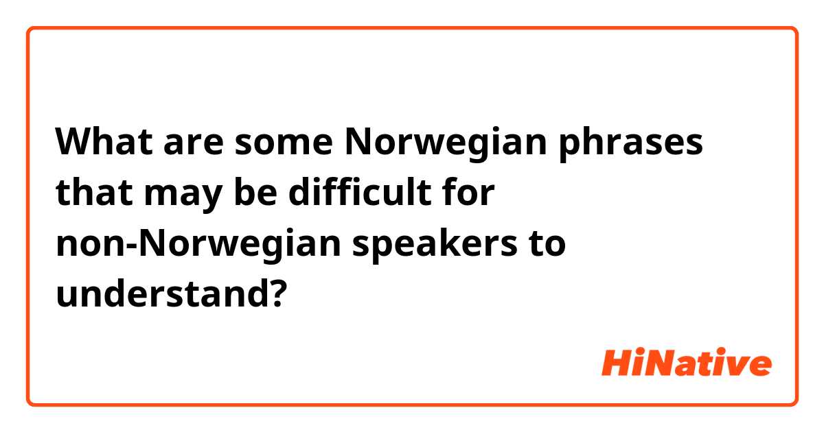What are some Norwegian phrases that may be difficult for non-Norwegian speakers to understand?