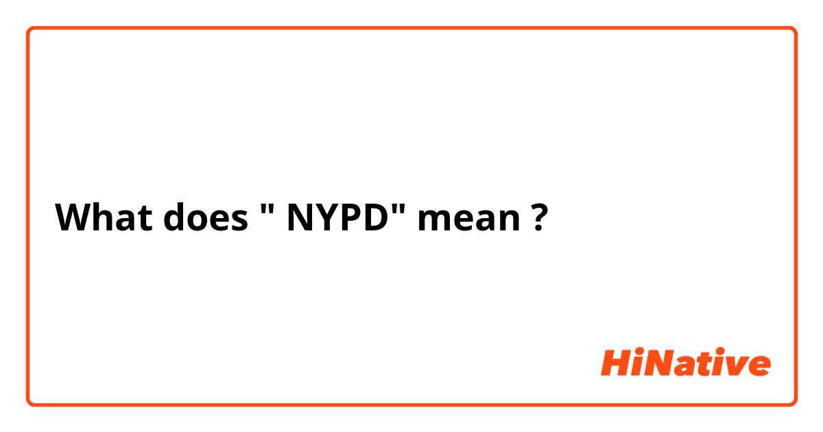 What does " NYPD" mean ?