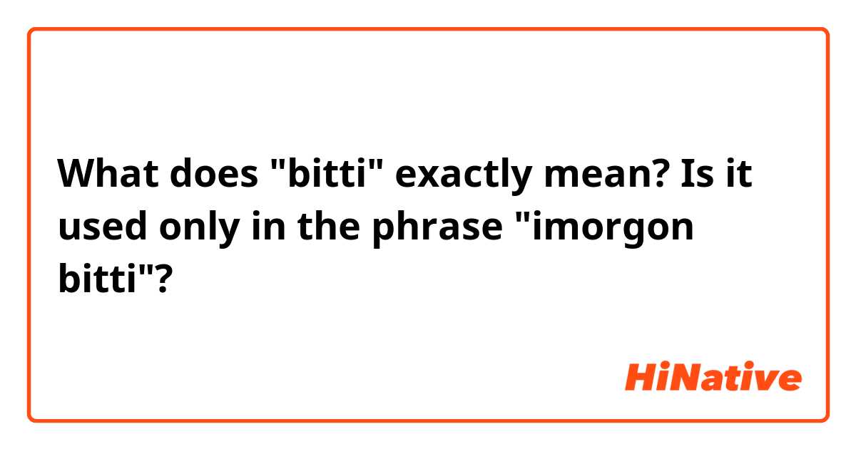 What does "bitti" exactly mean? Is it used only in the phrase "imorgon bitti"?