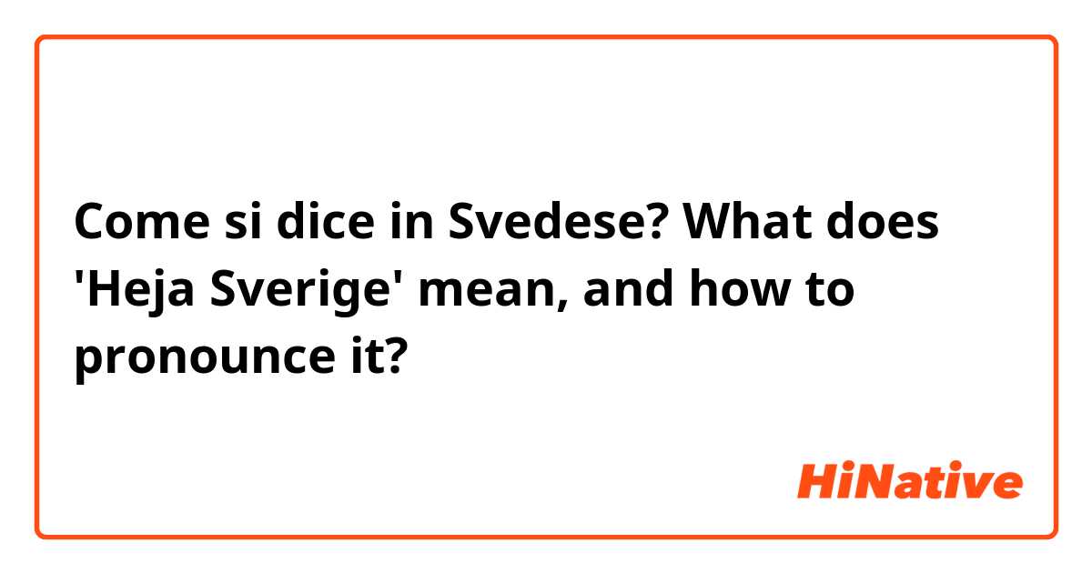 Come si dice in Svedese? What does 'Heja Sverige' mean, and how to pronounce it?