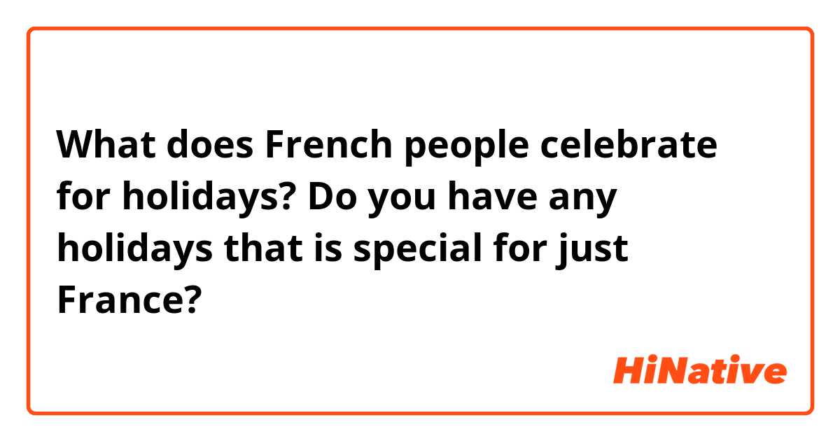 What does French people celebrate for holidays? Do you have any holidays that is special for just France?
