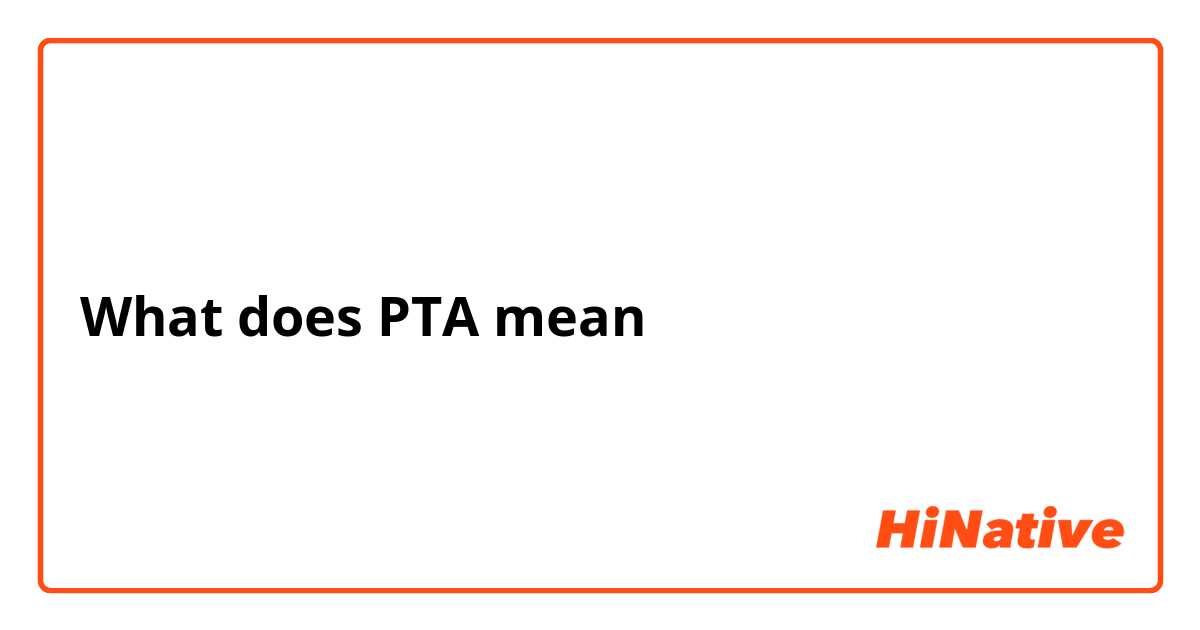 What does PTA mean