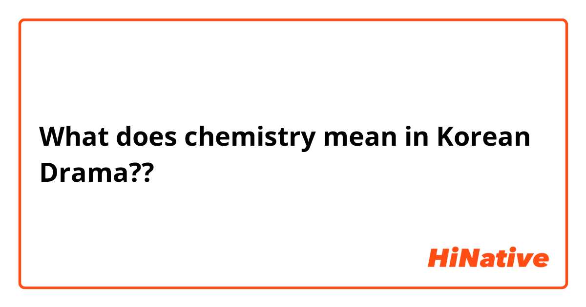 What does chemistry mean in Korean Drama??