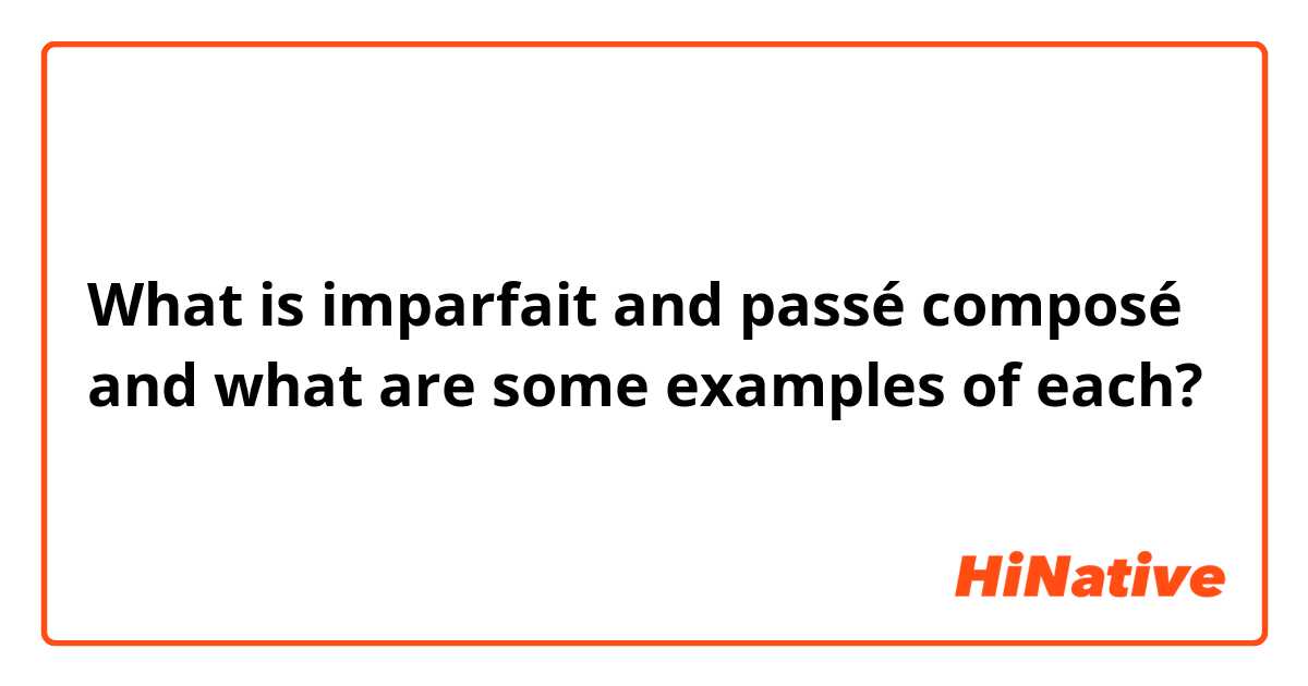 What is imparfait and passé composé and what are some examples of each?