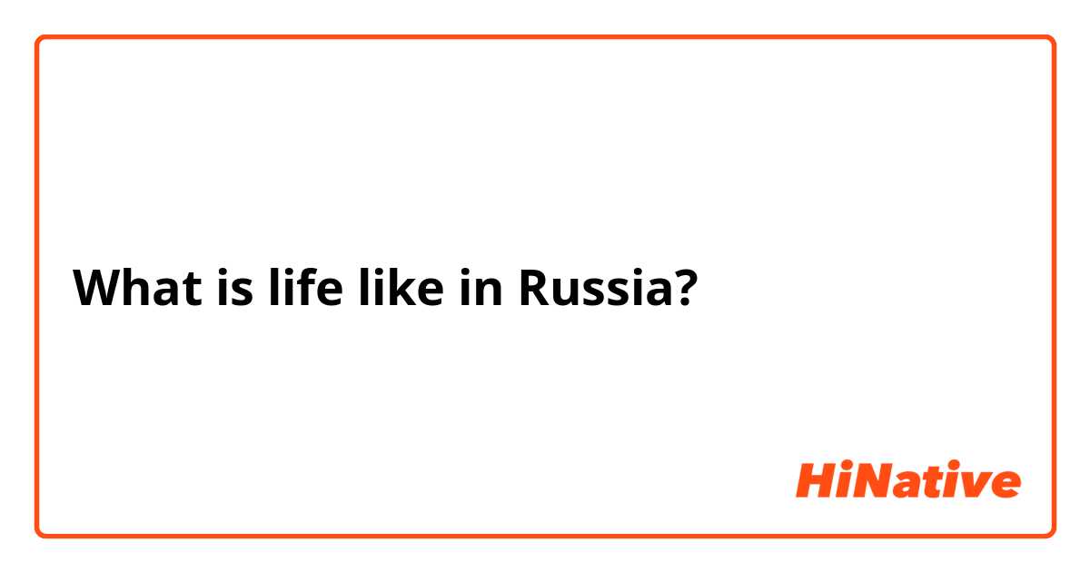 What is life like in Russia?