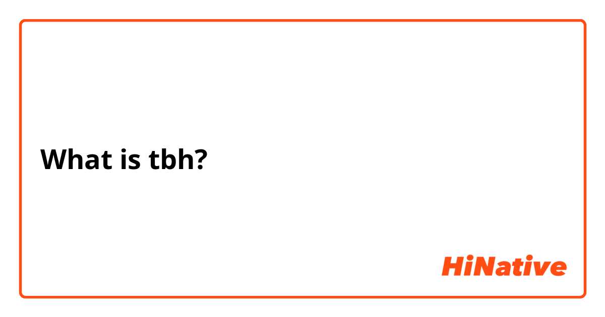 What is tbh?
