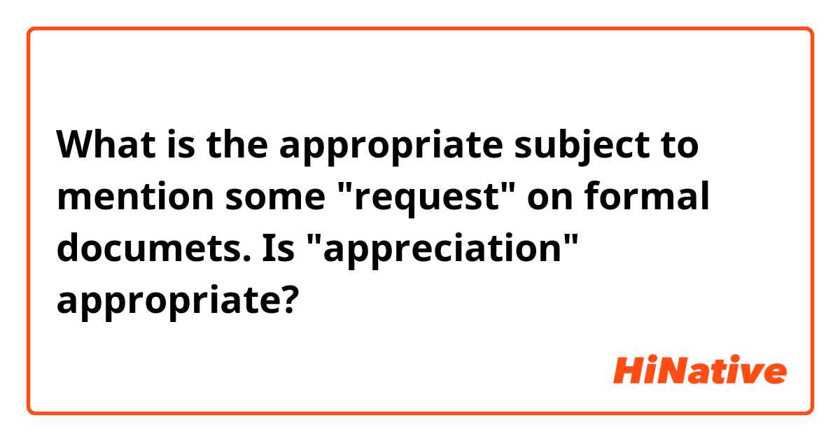 What is the appropriate subject to mention some "request" on formal documets.
Is "appreciation" appropriate?