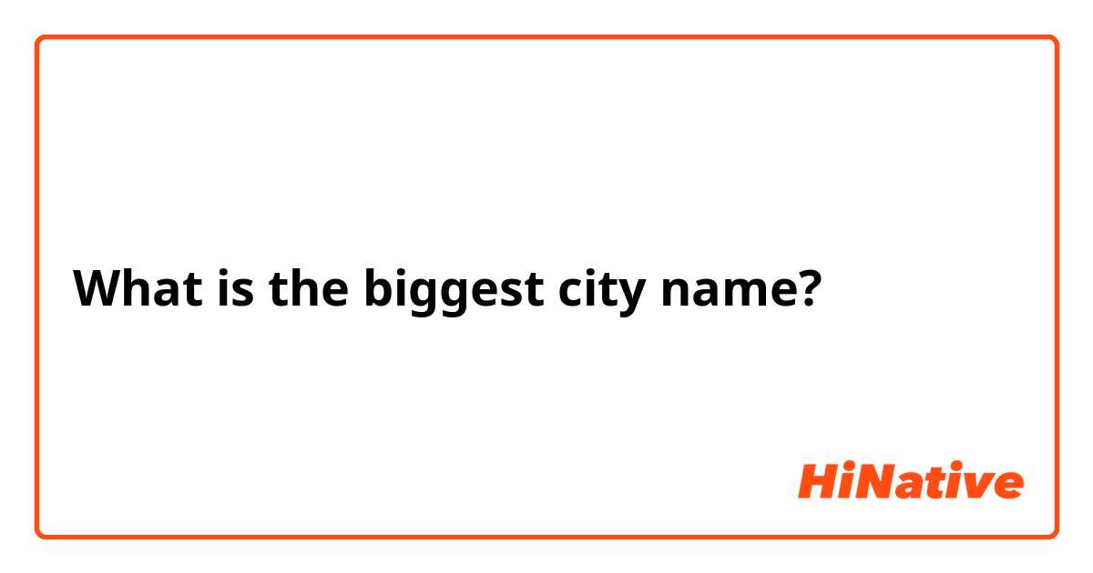 What is the biggest city name?