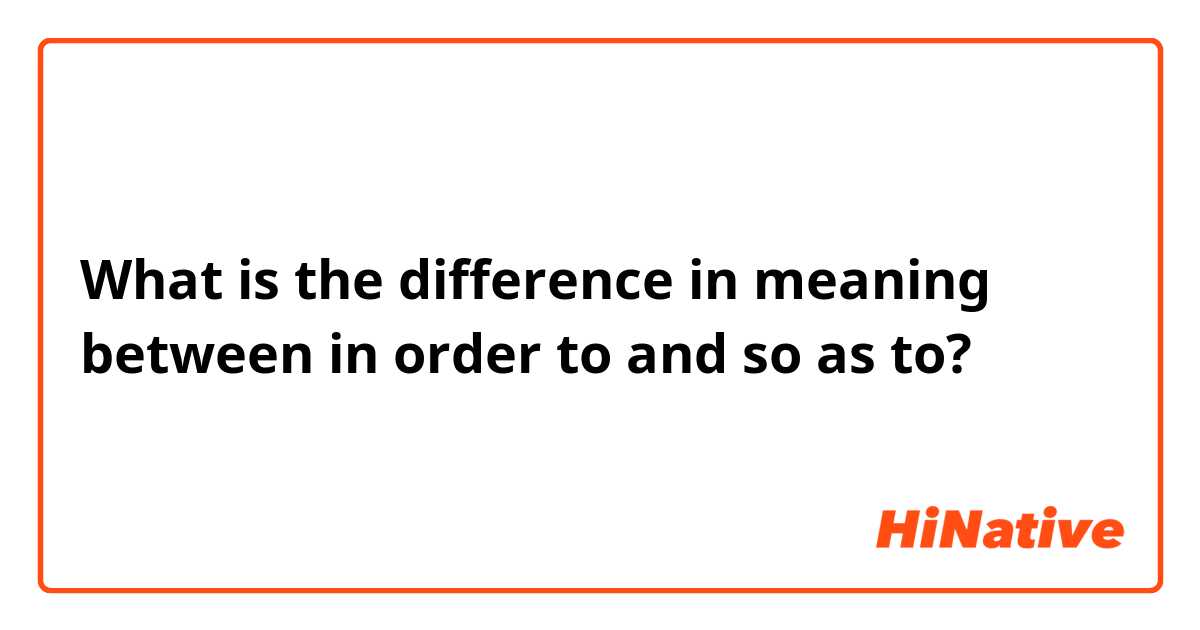 What is the difference in meaning between in order to and so as to?