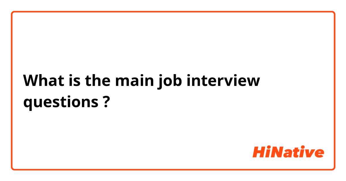 What is the main job interview questions ?

