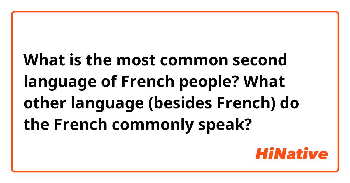 What is the most common second language of French people? What other language (besides French) do the French commonly speak?