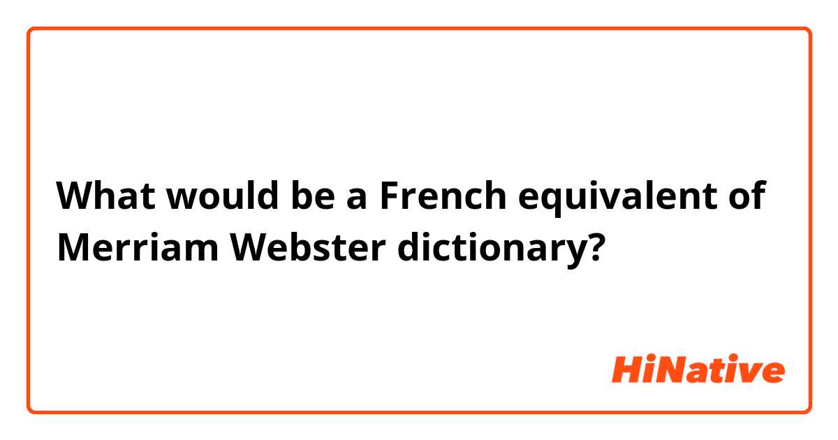 What would be a French equivalent of Merriam Webster dictionary?