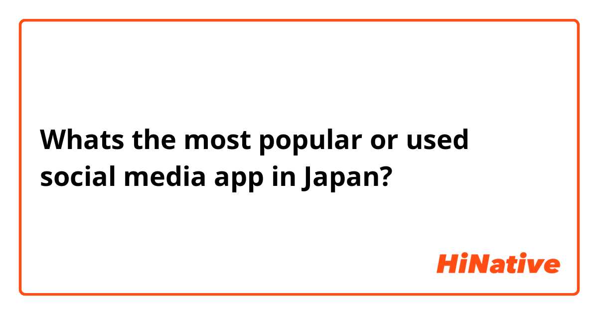 Whats the most popular or used social media app in Japan?