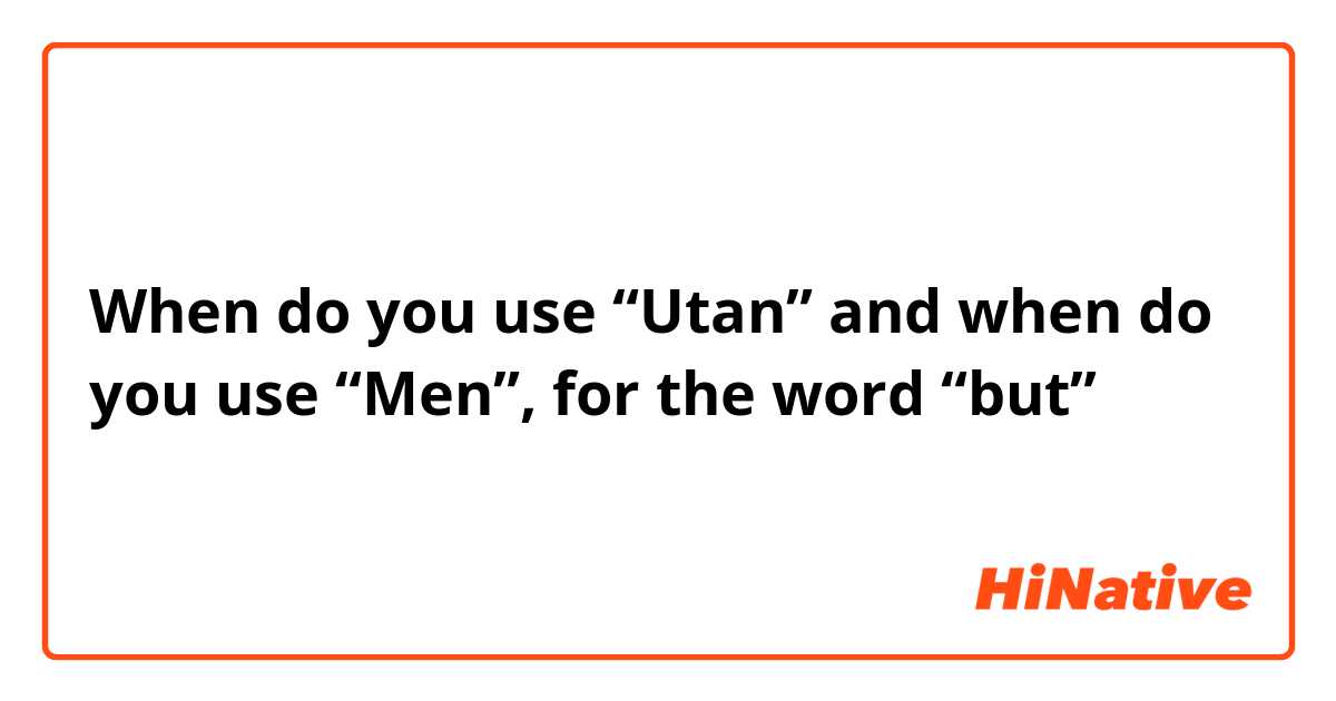 When do you use “Utan” and when do you use “Men”, for the word “but”