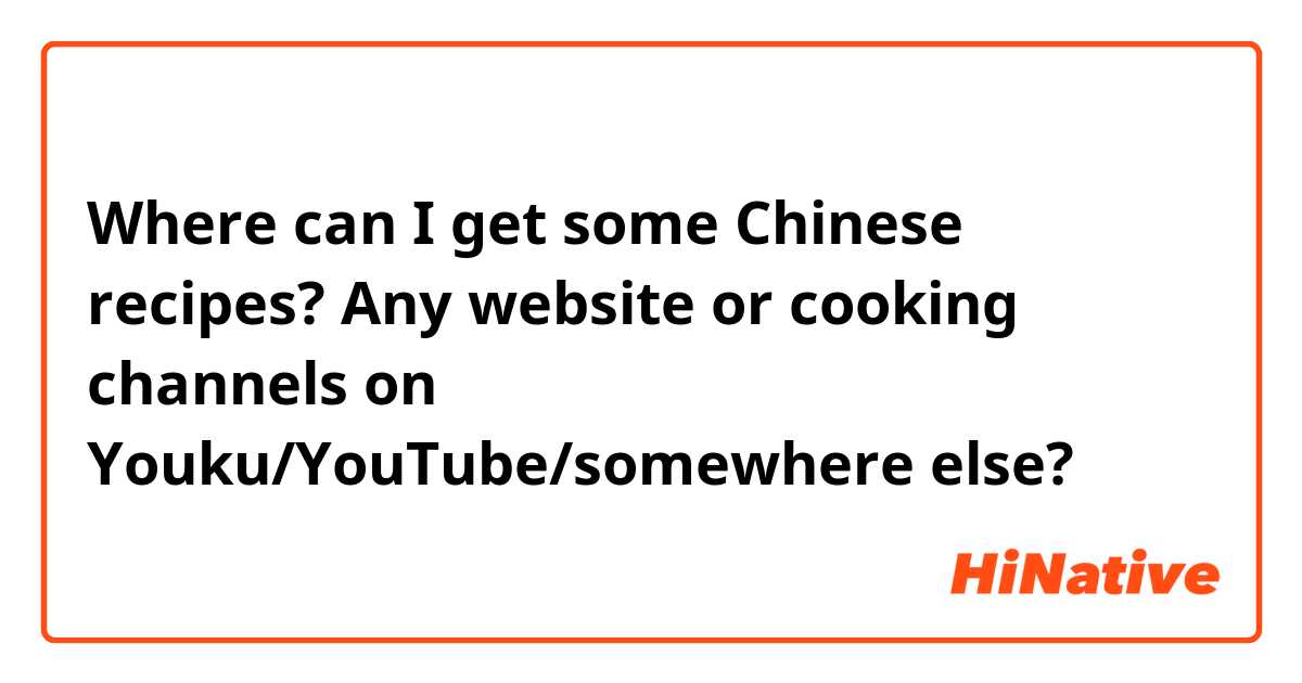 Where can I get some Chinese recipes?
Any website or cooking channels on Youku/YouTube/somewhere else?