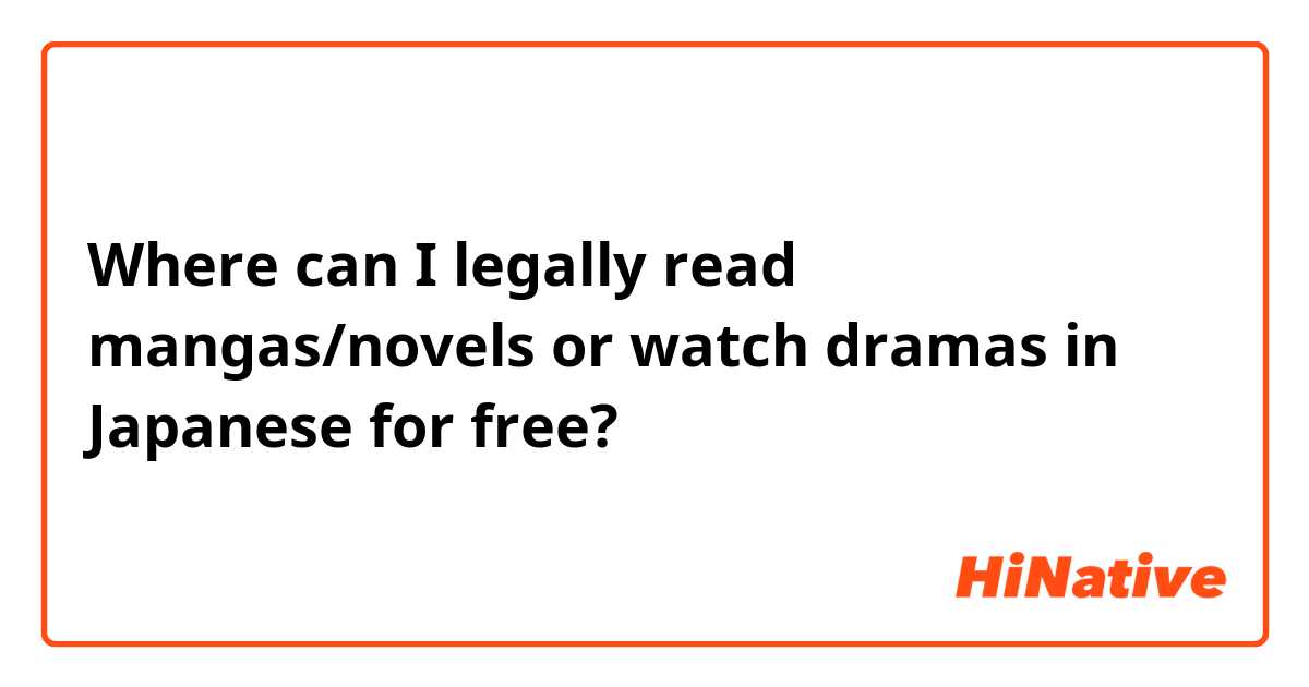 Where can I legally read mangas/novels or watch dramas in Japanese for free?
