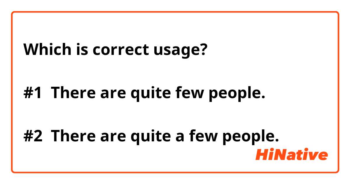 Which is correct usage?

#1  There are quite few people.

#2  There are quite a few people.
