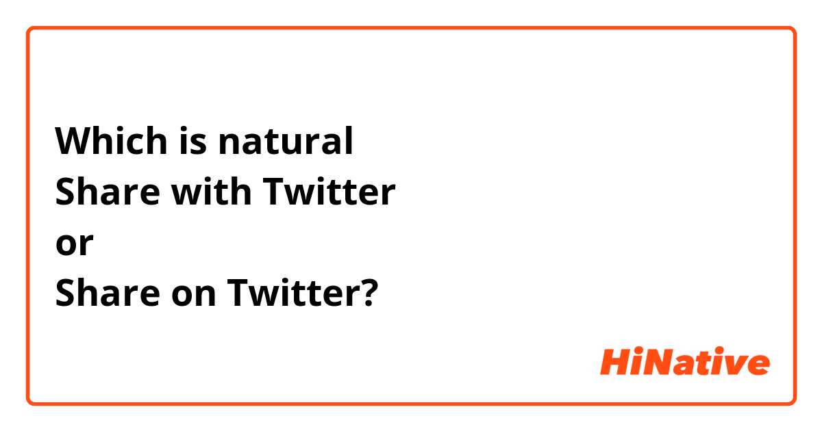 Which is natural
Share with Twitter 
or
Share on Twitter?