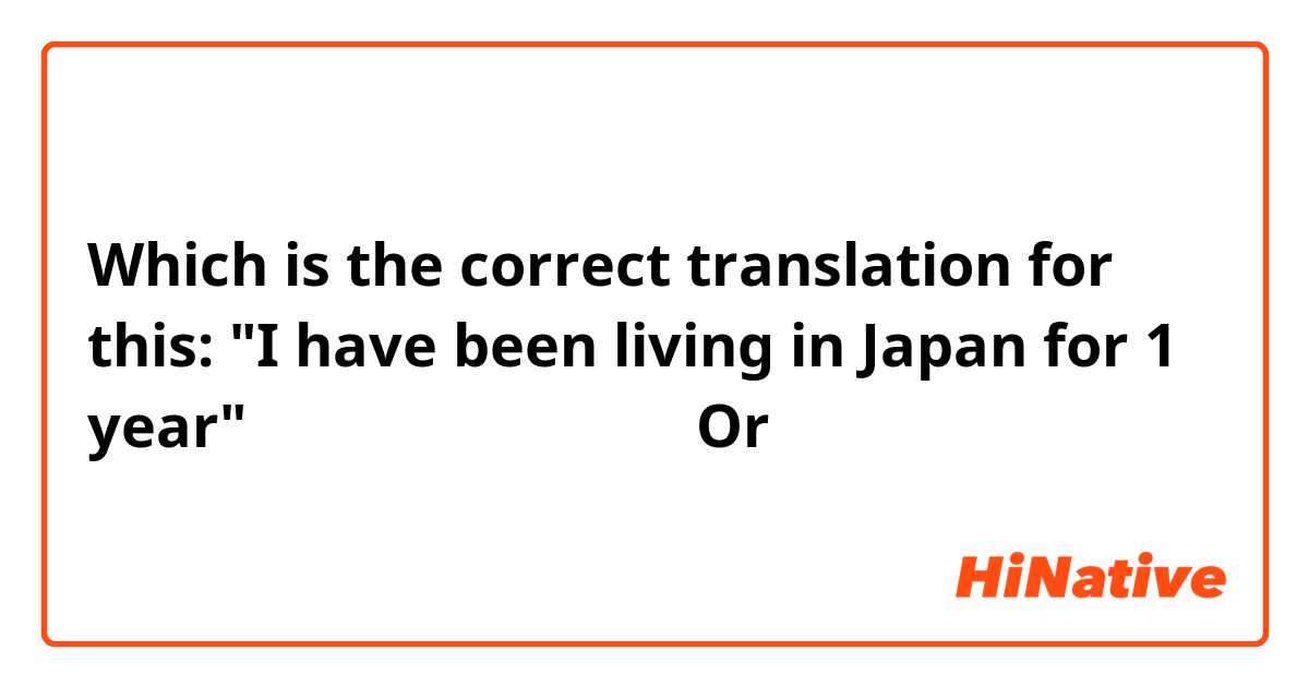 Which is the correct translation for this:

"I have been living in Japan for 1 year"

日本に一年間に住んでいる

Or

日本に一年間に住んでいた
