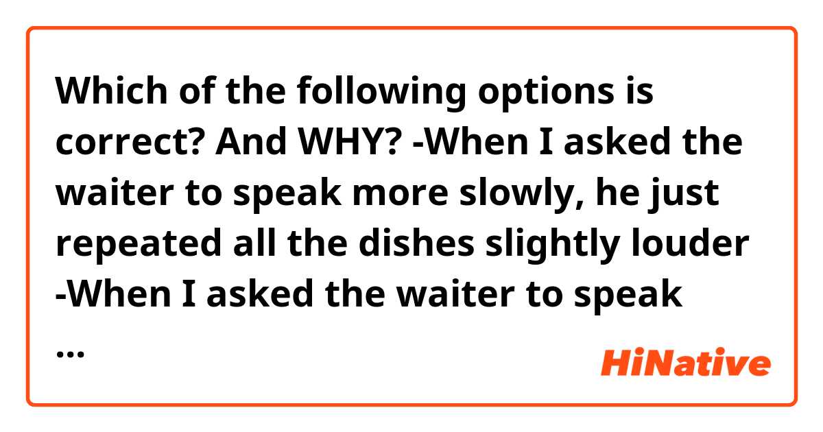 Which of the following options is correct? And WHY?

-When I asked the waiter to speak more slowly, he just repeated all the dishes slightly louder

-When I asked the waiter to speak more slowly, he just repeated all the dishes a bit louder

A bit or slightly? WHY?


