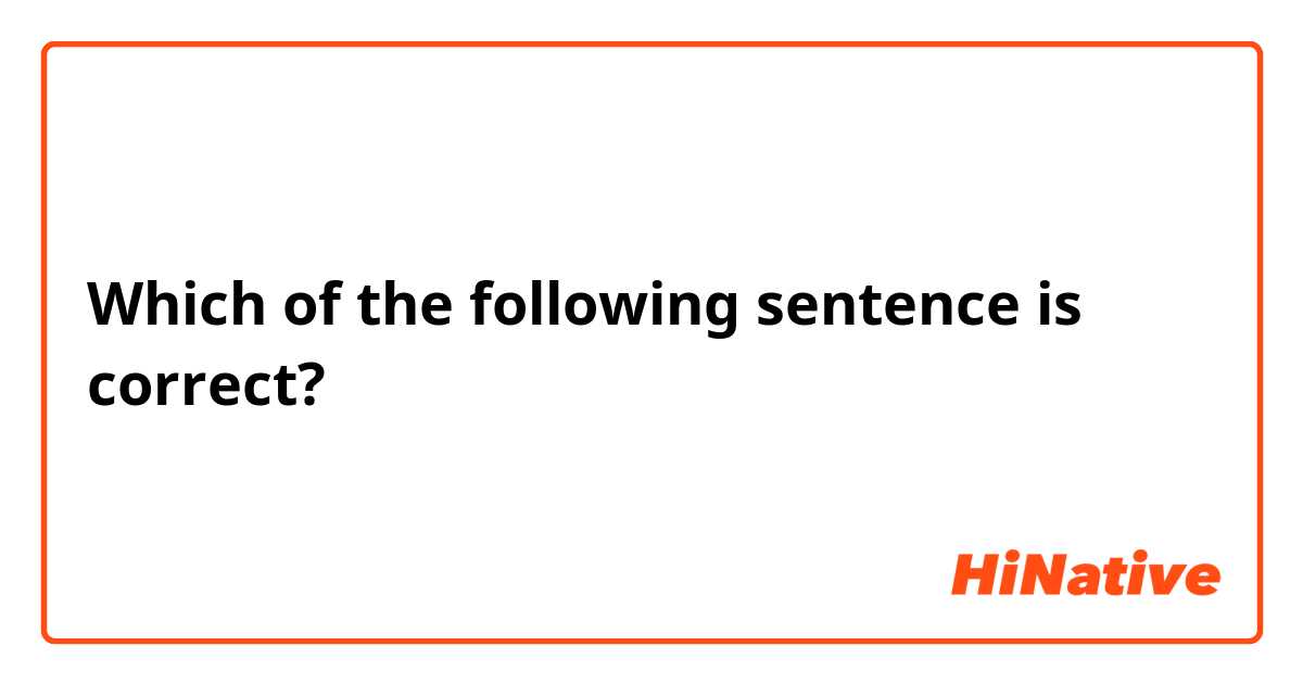 Which of the following sentence is correct?