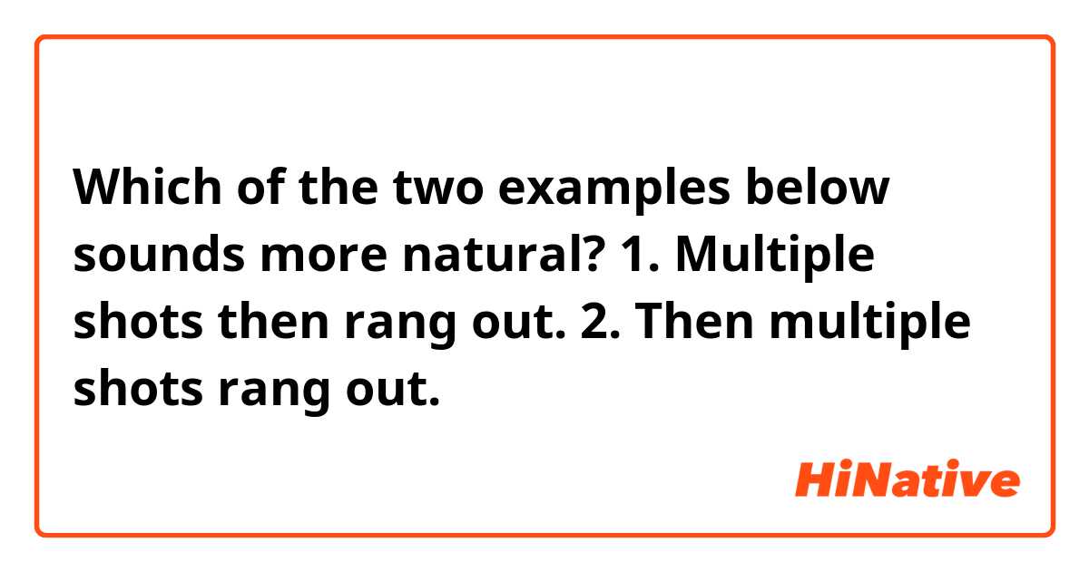Which of the two examples below sounds more natural?
1. Multiple shots then rang out.
2. Then multiple shots rang out.