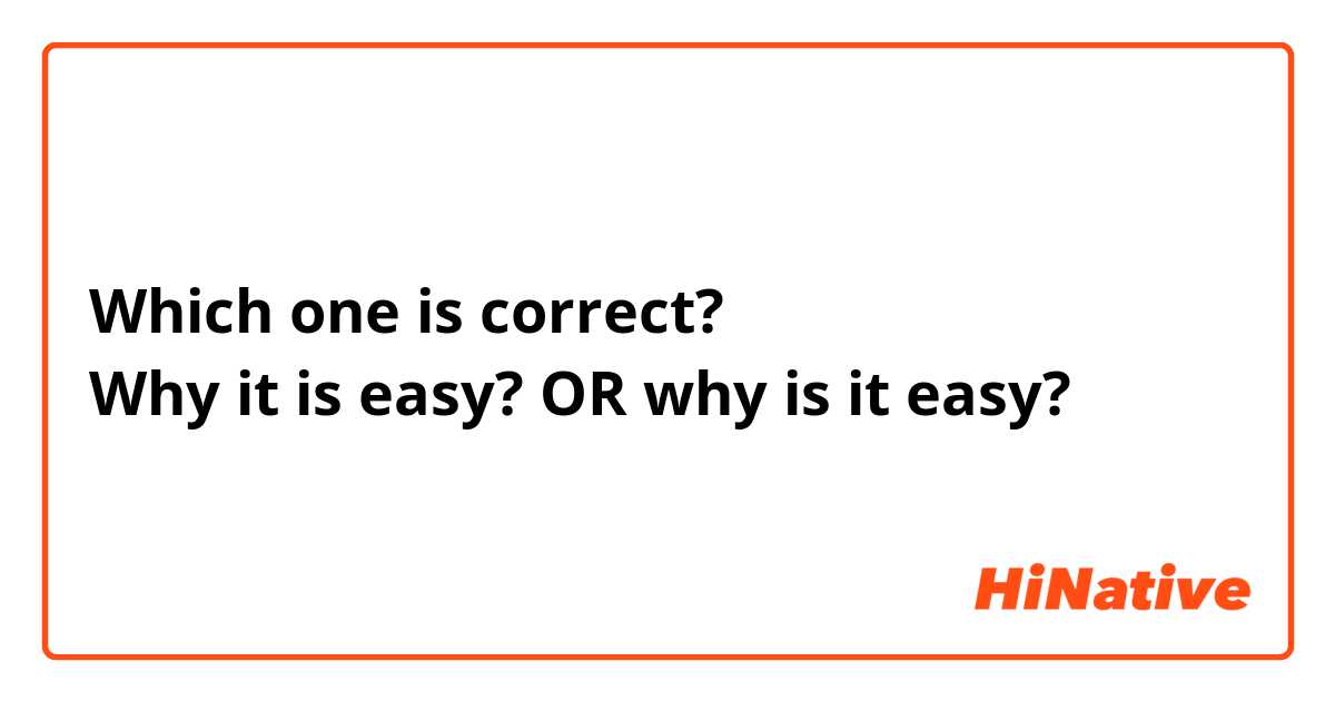 Which one is correct? 
Why it is easy? OR why is it easy? 