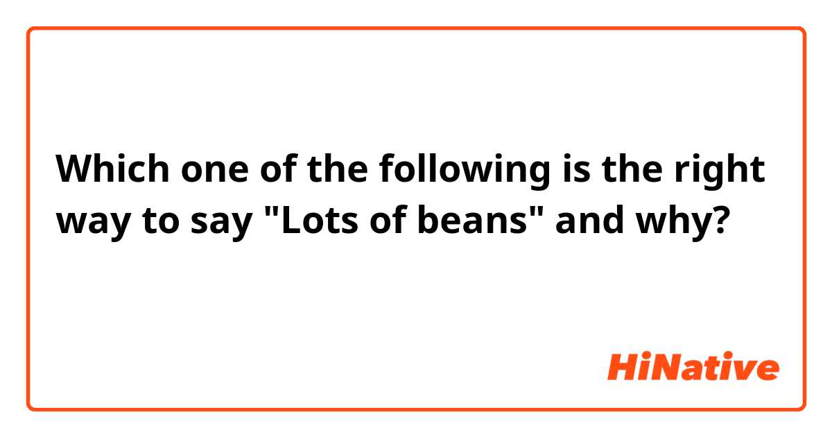 Which one of the following is the right way to say "Lots of beans" and why?

很多的豆子
很多得豆子
很多豆子