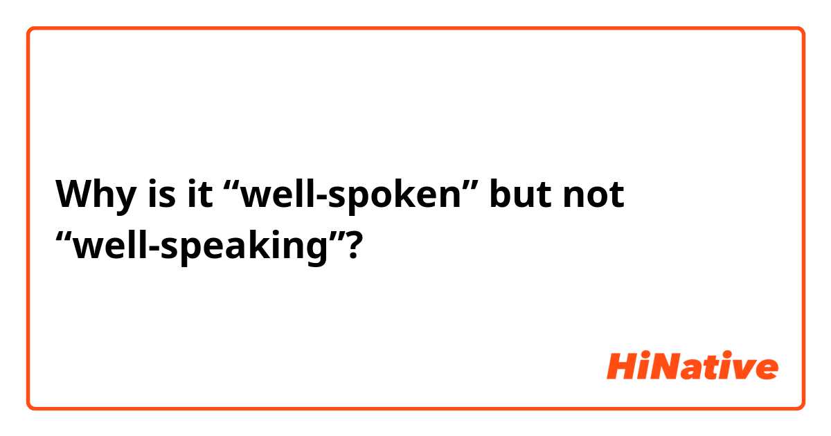 Why is it “well-spoken” but not “well-speaking”?