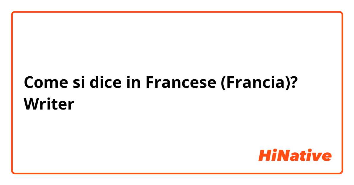 Come si dice in Francese (Francia)? Writer 
