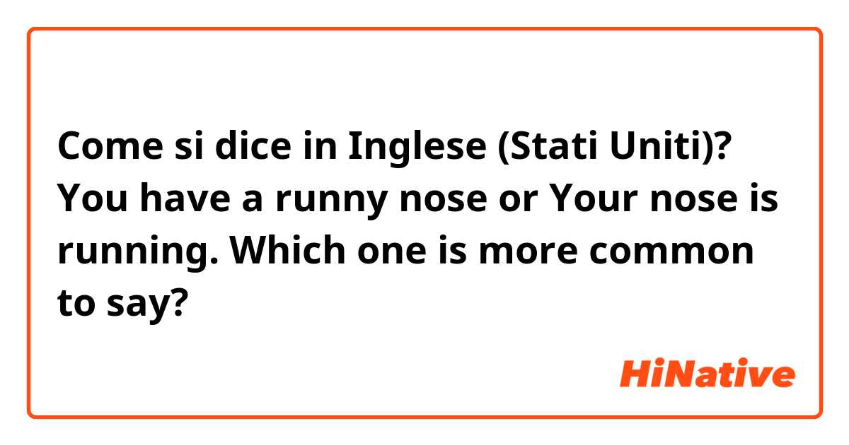 Come si dice in Inglese (Stati Uniti)? You have a runny nose or Your nose is running. Which one is more common to say?