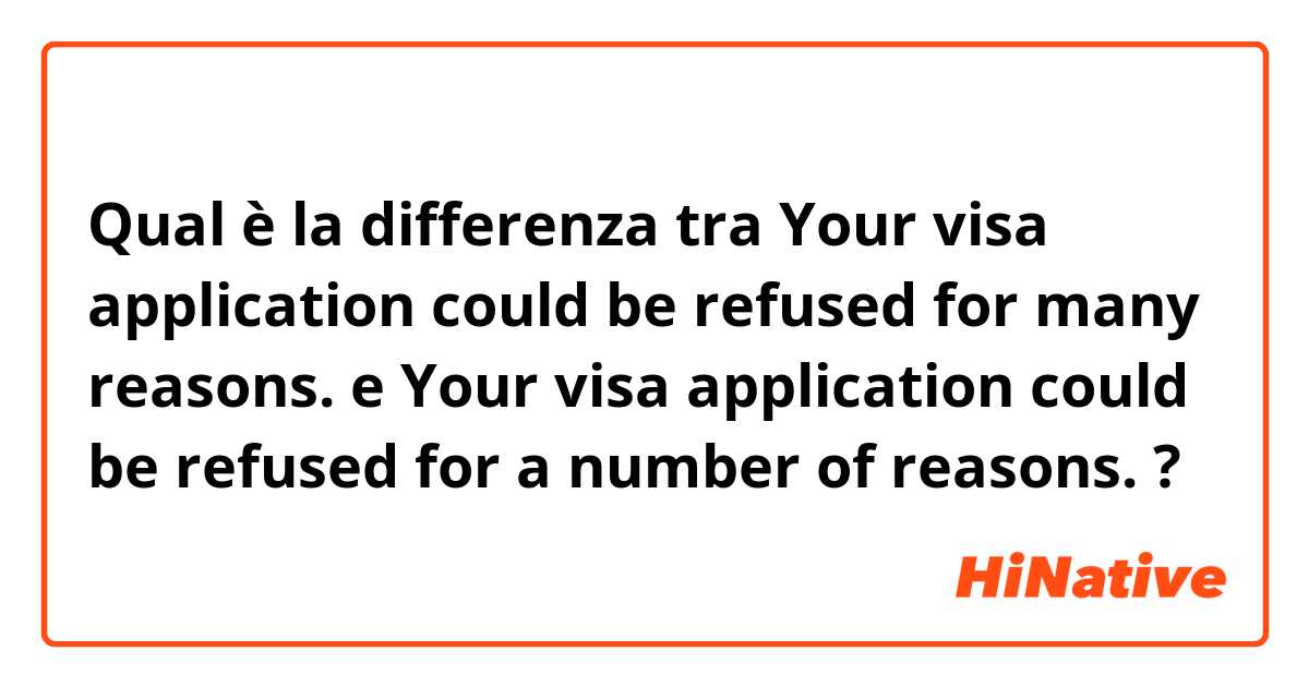 Qual è la differenza tra  Your visa application could be refused for many reasons. e Your visa application could be refused for a number of reasons. ?