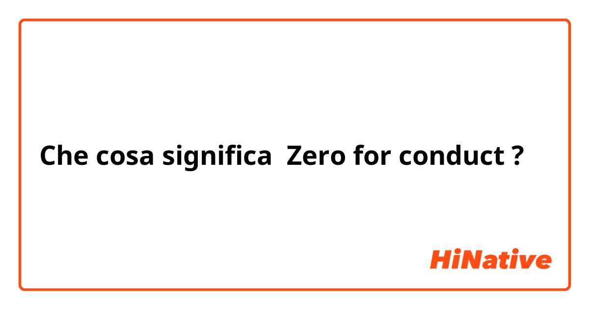 Che cosa significa Zero for conduct?