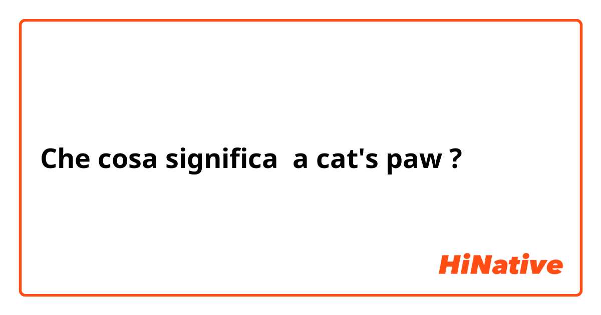 Che cosa significa a cat's paw?