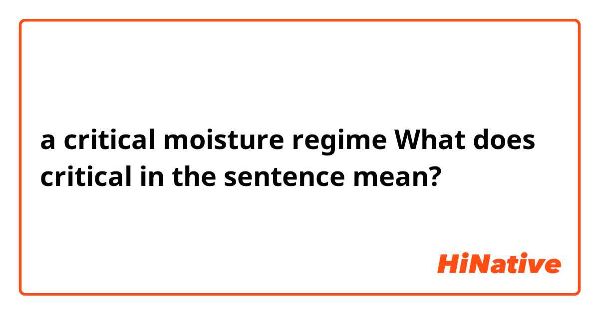 a critical moisture regime

What does critical in the sentence mean?